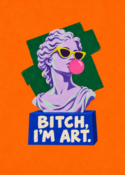 Bitch, I'm Art – Originalmotiv ohne Rahmen